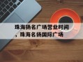 珠海扬名广场营业时间，珠海名扬国际广场