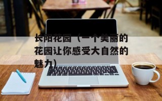 长阳花园（一个美丽的花园让你感受大自然的魅力）