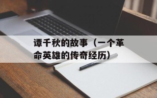 谭千秋的故事（一个革命英雄的传奇经历）