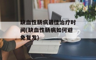 缺血性肠病最佳治疗时间(缺血性肠病如何避免复发)