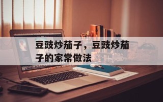 豆豉炒茄子，豆豉炒茄子的家常做法