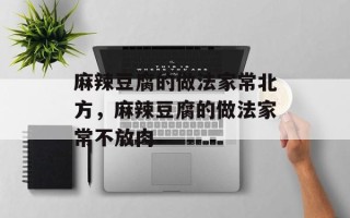 麻辣豆腐的做法家常北方，麻辣豆腐的做法家常不放肉