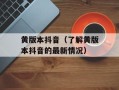 黄版本抖音（了解黄版本抖音的最新情况）
