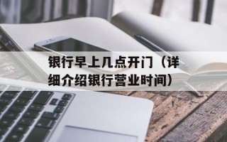银行早上几点开门（详细介绍银行营业时间）
