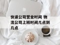 快递公司营业时间 物流公司上班时间几点到几点