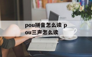 pou拼音怎么读 pou三声怎么读