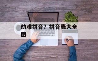 劫难拼音？拼音表大全图