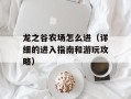 龙之谷农场怎么进（详细的进入指南和游玩攻略）