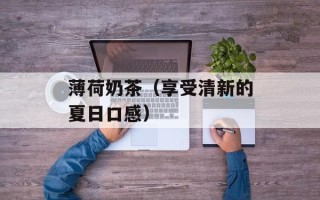 薄荷奶茶（享受清新的夏日口感）