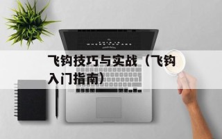 飞钩技巧与实战（飞钩入门指南）