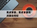 黑虎掌菌，黑虎掌菌煲汤最佳搭配