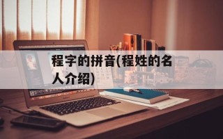 程字的拼音(程姓的名人介绍)