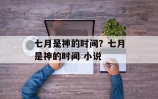 七月是神的时间？七月是神的时间 小说