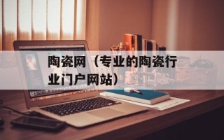 陶瓷网（专业的陶瓷行业门户网站）