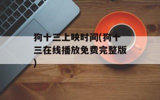 狗十三上映时间(狗十三在线播放免费完整版)