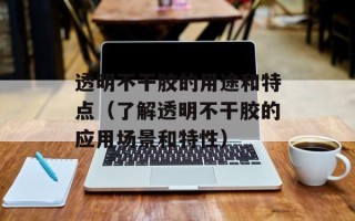 透明不干胶的用途和特点（了解透明不干胶的应用场景和特性）