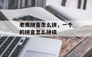 老鹰拼音怎么拼，一个的拼音怎么拼读