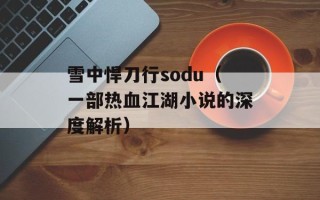 雪中悍刀行sodu（一部热血江湖小说的深度解析）