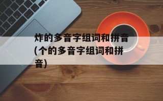 炸的多音字组词和拼音(个的多音字组词和拼音)