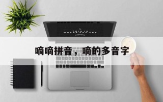 嘀嘀拼音，嘀的多音字