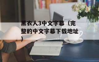 黑衣人3中文字幕（完整的中文字幕下载地址）
