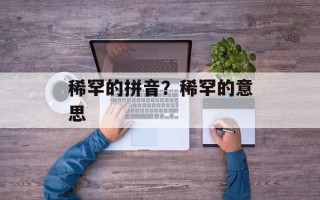 稀罕的拼音？稀罕的意思