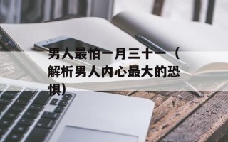 男人最怕一月三十一（解析男人内心最大的恐惧）