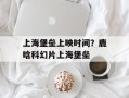 上海堡垒上映时间？鹿晗科幻片上海堡垒