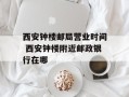 西安钟楼邮局营业时间 西安钟楼附近邮政银行在哪