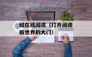 蛙在线阅读（打开阅读新世界的大门）