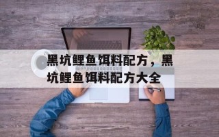 黑坑鲤鱼饵料配方，黑坑鲤鱼饵料配方大全