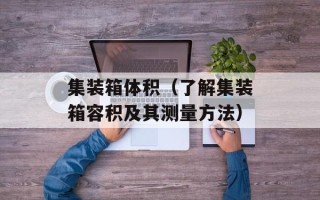 集装箱体积（了解集装箱容积及其测量方法）