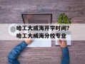 哈工大威海开学时间？哈工大威海分校专业