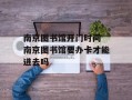南京图书馆开门时间 南京图书馆要办卡才能进去吗