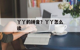 丫丫的拼音？丫丫怎么读