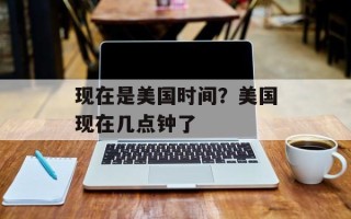 现在是美国时间？美国现在几点钟了
