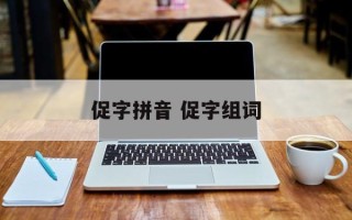 促字拼音 促字组词
