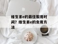 维生素e的最佳服用时间？维生素e的食用方法