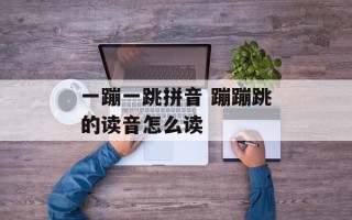 一蹦一跳拼音 蹦蹦跳的读音怎么读