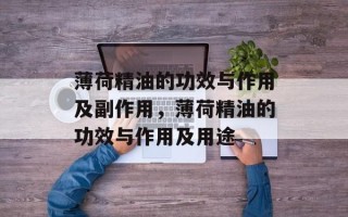 薄荷精油的功效与作用及副作用，薄荷精油的功效与作用及用途