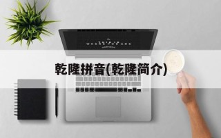 乾隆拼音(乾隆简介)