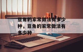 豆角的家常做法有多少种，豆角的家常做法有多少种