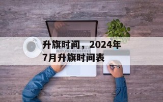 升旗时间，2024年7月升旗时间表