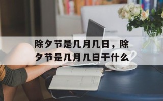 除夕节是几月几日，除夕节是几月几日干什么