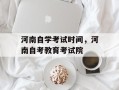 河南自学考试时间，河南自考教育考试院