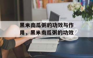 黑米南瓜粥的功效与作用，黑米南瓜粥的功效