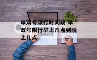 单双号限行时间段 单双号限行早上几点到晚上几点
