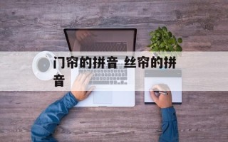 门帘的拼音 丝帘的拼音