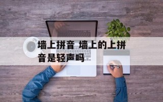 墙上拼音 墙上的上拼音是轻声吗