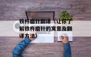 铁杵磨针翻译（让你了解铁杵磨针的寓意及翻译方法）